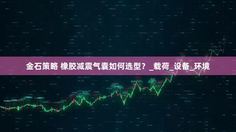 金石策略 橡胶减震气囊如何选型？_载荷_设备_环境