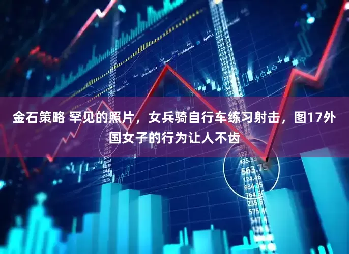金石策略 罕见的照片，女兵骑自行车练习射击，图17外国女子的行为让人不齿