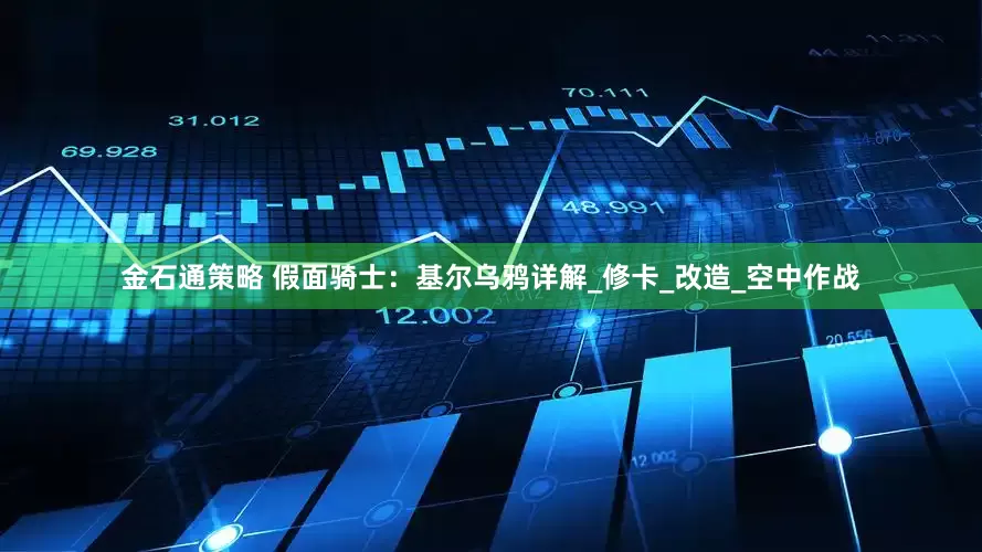 金石通策略 假面骑士：基尔乌鸦详解_修卡_改造_空中作战